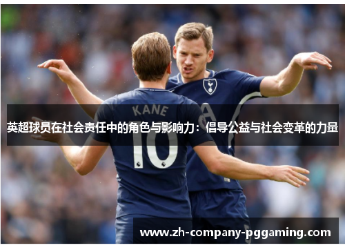 英超球员在社会责任中的角色与影响力：倡导公益与社会变革的力量
