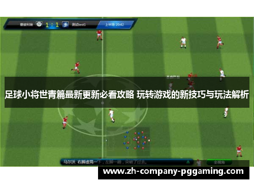 足球小将世青篇最新更新必看攻略 玩转游戏的新技巧与玩法解析