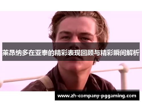 莱昂纳多在亚泰的精彩表现回顾与精彩瞬间解析