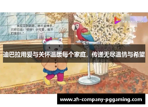 迪巴拉用爱与关怀温暖每个家庭，传递无尽温情与希望