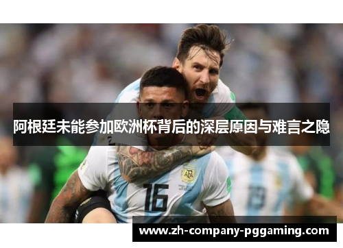 阿根廷未能参加欧洲杯背后的深层原因与难言之隐