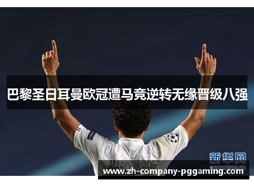 巴黎圣日耳曼欧冠遭马竞逆转无缘晋级八强