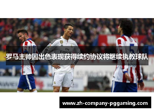 罗马主帅因出色表现获得续约协议将继续执教球队