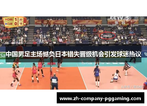 中国男足主场憾负日本错失晋级机会引发球迷热议